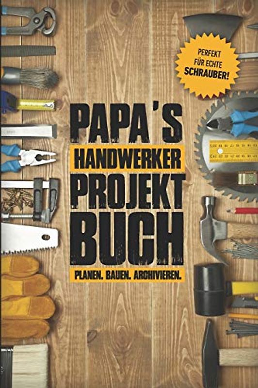 Papas Handwerker Projektbuch: Projekt Buch Für Handwerker Zum Planen Und Festhalten Ihrer Tollen Heimwerker Projekte | Zum Notizen Machen Und Planen ... Übersicht Aller Bisherigen Projekte