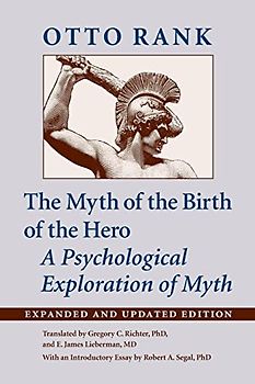 The Myth of the Birth of the Hero: A Psychological Exploration of Myth: A Psychological Exploration of Myth (Expanded and Updated)
