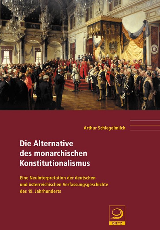 Die Alternative des Monarchischen Konstitutionalismus. Eine Neuinterpretation der deutschen und österreichischen Verfassungsgeschichte des 19. Jahrhunderts