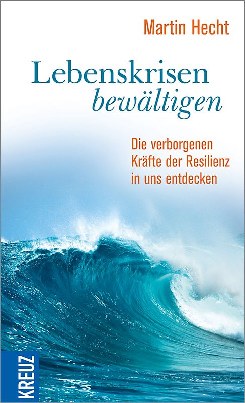 Lebenskrisen bewältigen. Die verborgenen Kräfte der Resilienz in uns entdecken