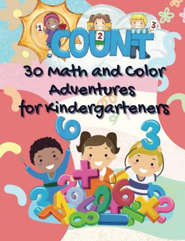 30 Math and Color Adventures for Kindergarteners: Color, Count, and Learn: A Kindergarten Math Book, Kindergarten Math and Color Time, Math and Coloring for Kindergarten Learning,