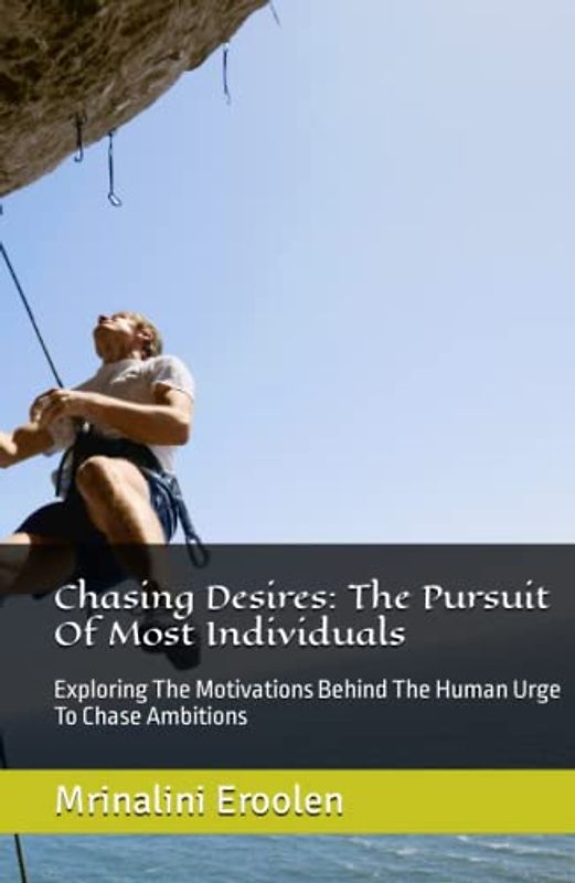 Chasing Desires: The Pursuit Of Most Individuals: Exploring The Motivations Behind The Human Urge To Chase Ambitions