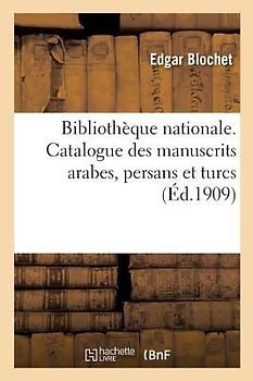 Bibliothèque Nationale. Catalogue Des Manuscrits Arabes, Persans Et Turcs