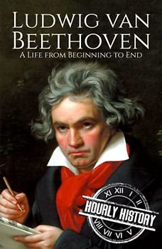 Ludwig van Beethoven: A Life from Beginning to End