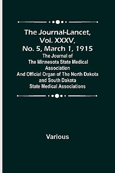 The Journal-Lancet, Vol. XXXV, No. 5, March 1, 1915 ; The Journal of the Minnesota State Medical Association and Official Organ of the North Dakota and South Dakota State Medical Associations