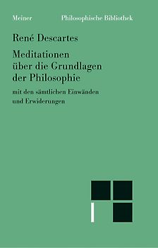 Meditationen über die Grundlagen der Philosophie mit den sämtlichen Einwänden (von Caterus, Mersenne, Hobbes, Antoine Arnauld, Gassendi, Bourdin u.a.) und Erwiderungen