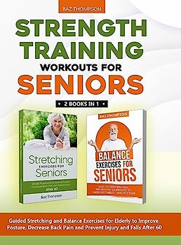 Strength Training Workouts for Seniors: 2 Books In 1 - Guided Stretching and Balance Exercises for Elderly to Improve Posture, Decrease Back Pain and Prevent Injury and Falls After 60