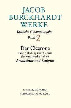 Jacob Burckhardt Werke Bd. 2: Der Cicerone. Eine Anleitung zum Genuss der Kunstwerke Italiens