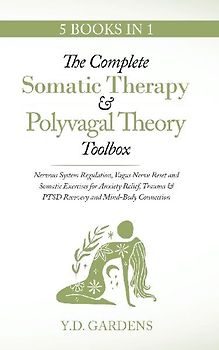 The Complete Somatic Therapy & Polyvagal Theory Toolbox - Nervous System Regulation, Vagus Nerve Reset and Somatic Exercises for Anxiety Relief, Trauma & PTSD Recovery and Mind-Body Connection