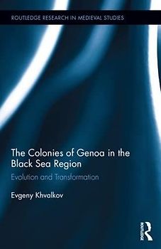 The Colonies of Genoa in the Black Sea Region: Evolution and Transformation (Routledge Research in Medieval Studies, 11, Band 11)