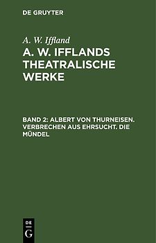 A. W. Iffland: A. W. Ifflands theatralische Werke / Albert von Thurneisen. Verbrechen aus Ehrsucht. Die Mündel