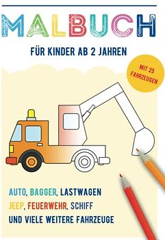 Malbuch für Kinder ab 2 Jahren: Fahrzeuge zum ausmalen und anmalen: Bagger, Traktor, U-Boot, Feuerwehr, LKW und viele weitere Fahrzeuge warten in dem Kindermalbuch ab 2 Jahren entdeckt zu werden