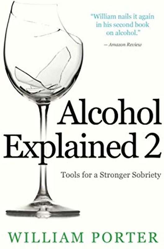 Alcohol Explained 2: Tools for a Stronger Sobriety (William Porter's 'Explained', Band 2)