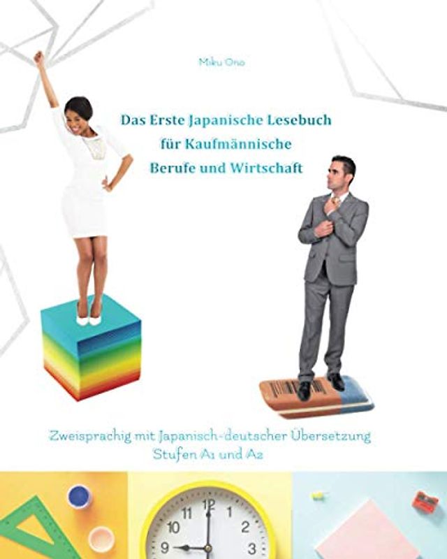 Das Erste Japanische Lesebuch für Kaufmännische Berufe und Wirtschaft: Stufen A1 und A2 Zweisprachig mit Japanisch-deutscher Übersetzung (Gestufte Japanische Lesebücher, Band 12)
