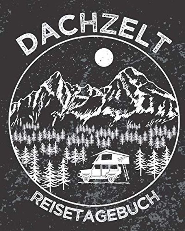 DACHZELT REISETAGEBUCH: Zum Ausfüllen, Eintragen & Selberschreiben von Campingreisen mit dem Autodachzelt | Urlaub mit Dachzelt | 164 Seiten