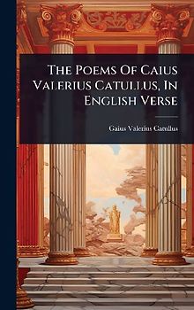 The Poems Of Caius Valerius Catullus, In English Verse