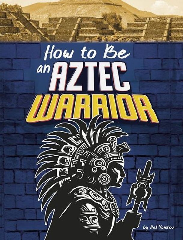 How to Be an Aztec Warrior