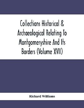 Collections Historical & Archaeological Relating To Montgomeryshire And Its Borders (Volume Xvii)