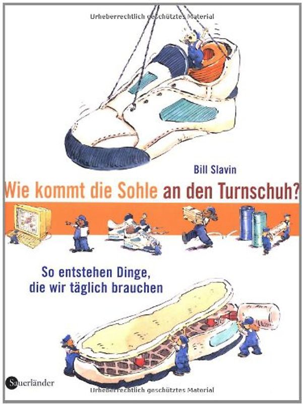Wie kommt die Sohle an den Turnschuh?. So entstehen Dinge, die wir täglich brauchen