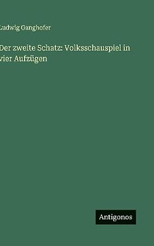 Der zweite Schatz: Volksschauspiel in vier Aufzügen