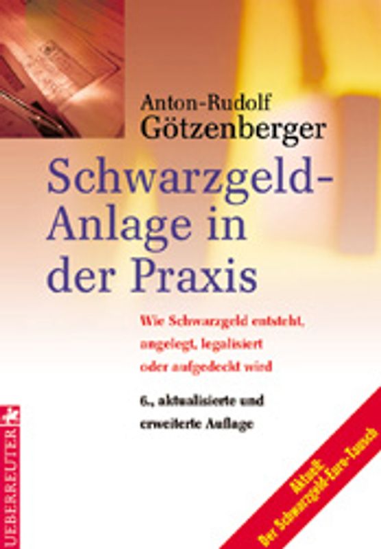 Schwarzgeld-Anlage in der Praxis. Wie Schwarzgeld entsteht, angelegt, legalisiert oder aufgedeckt wird