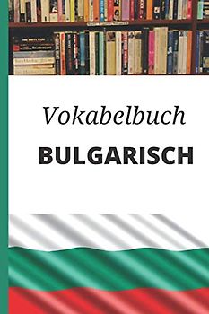 Vokabelbuch Bulgarisch: Leeres Heft für Bulgarisch Vokabeln zum Bulgarisch lernen, für Sprachkurs, Unterricht und als Geschenk für Sprachschüler