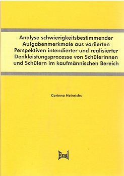 Analyse schwierigkeitsbestimmender Aufgabenmerkmale aus variierten Perspektiven intendierter und realisierter Denkleistungsprozesse von Schülerinnen und Schülern im kaufmännischen Bereich