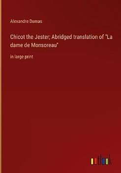 Chicot the Jester; Abridged translation of "La dame de Monsoreau"