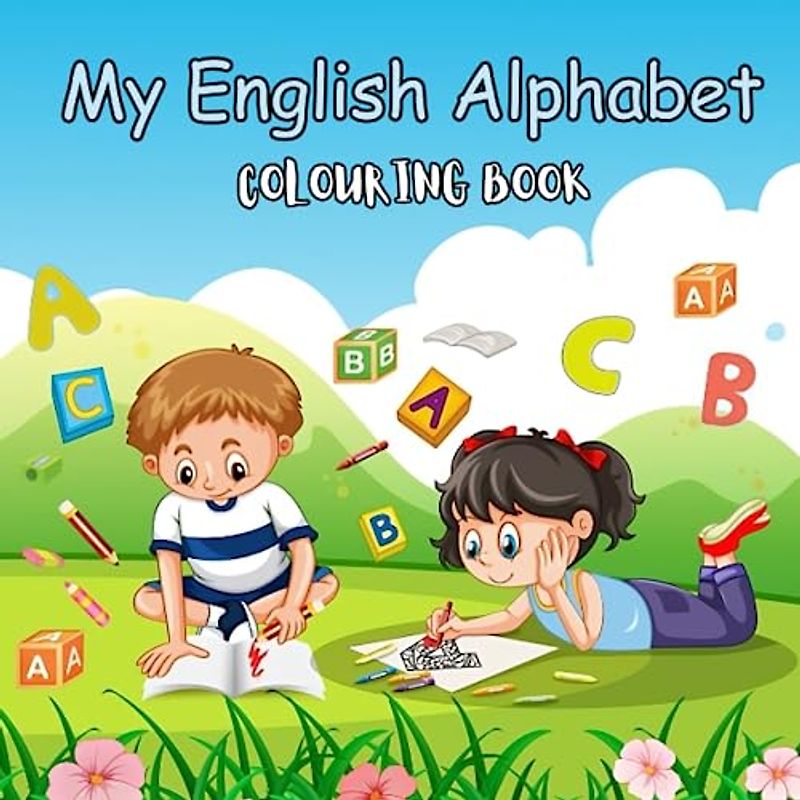 My English Alphabet Colouring Book: An Exciting Journey of Learning, Fun, and Creative Colouring from A to Z for kids/children/ families