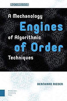 Engines of Order: A Mechanology of Algorithmic Techniques (Recursions: Theories of Media, Materiality, and Cultural Techniques)