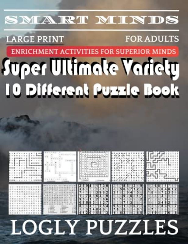 Smart Minds -Variety 10 Different Puzzle Book For Adults: Ultimate Variety Puzzles Large-Print Word Search, Word Maze .Word Spiral ,Word Angles, ... Crossword And Sudoku Easy , Medium And Hard