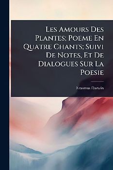 Les Amours Des Plantes; Poeme En Quatre Chants; Suivi De Notes, Et De Dialogues Sur La Poesie