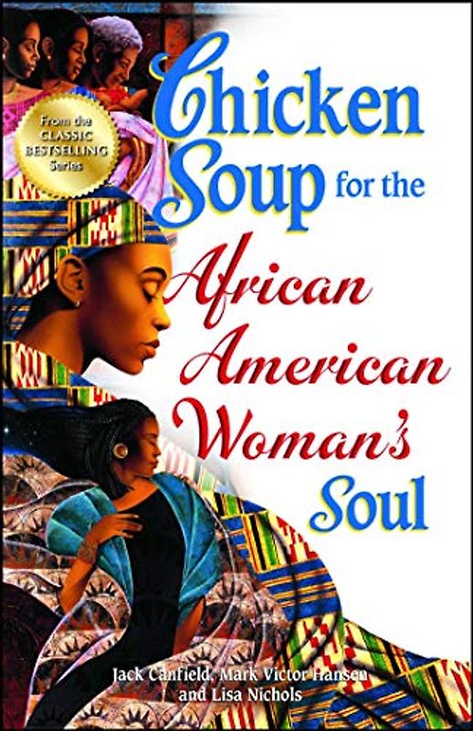 Chicken Soup for the African American Woman's Soul: Laughter, Love and Memories to Honor the Legacy of Sisterhood (Chicken Soup for the Soul)