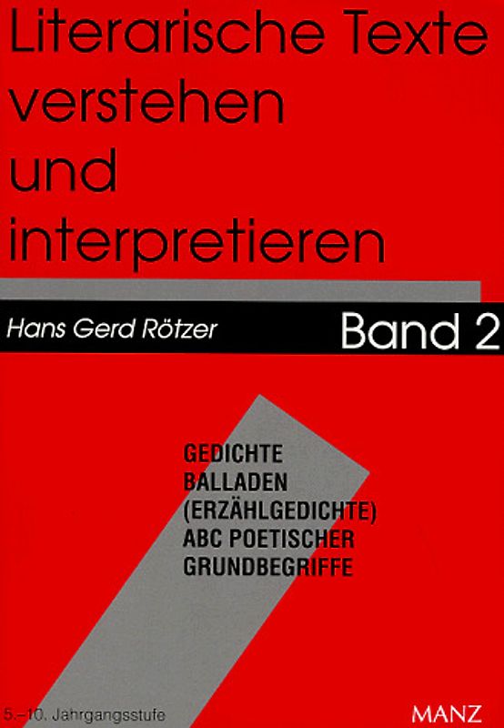 Literarische Texte verstehen und interpretieren. Gedichte, Balladen, (Erzählgedichte). ABC poetischer Grundbegriffe. Eine Einführung für Schülerinnen und Schüler der Jahrgangsstufen 5 bis 10