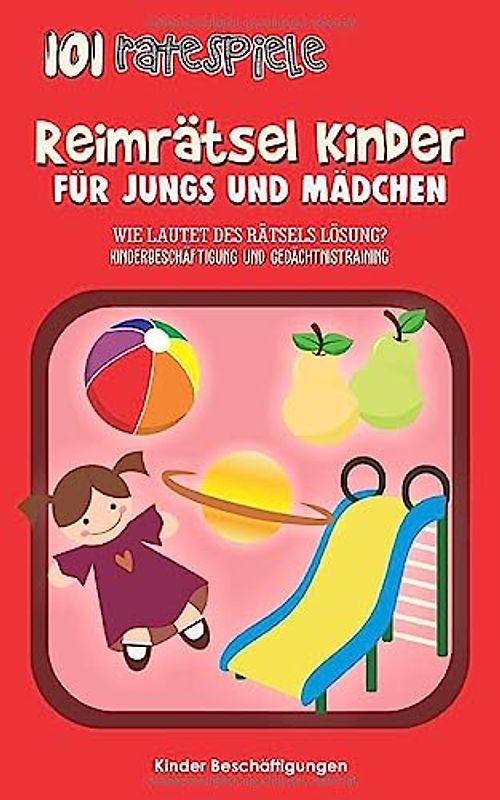 Reimrätsel Kinder - Für Jungs und Mädchen: Wie lautet des Rätsels Lösung? Kinderbeschäftigung und Gedächtnistraining (101 Ratespiele, Band 1)