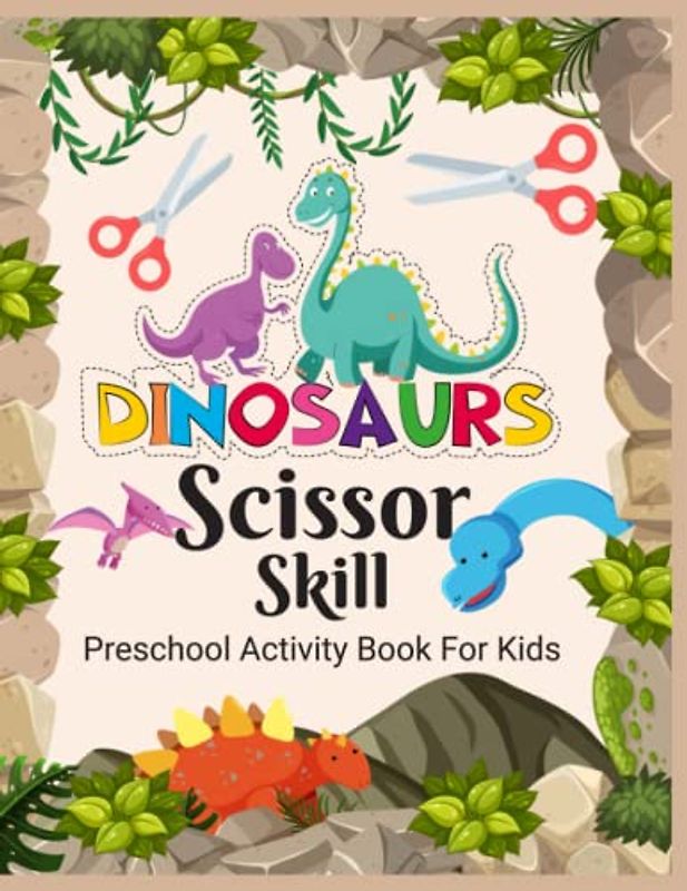 Dinosaurs Scissor Skill: A Preschool Activity Book for Kids Cut Color and Paste Fun Easy Dinosaur Activity Builds Hand Strength