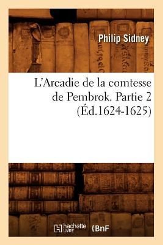 L'Arcadie de la Comtesse de Pembrok. Partie 2 (Éd.1624-1625)
