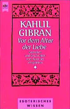 Vor dem Altar der Liebe. Gleichnisse und Gedichte vom Autor des "Propheten"
