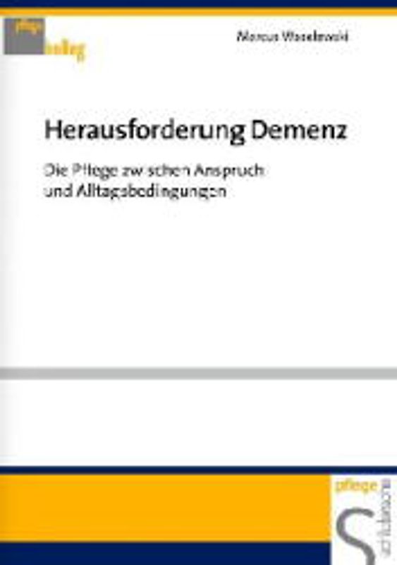 Herausforderung Demenz. Die Pflege zwischen Anspruch und Alltagsbedingungen