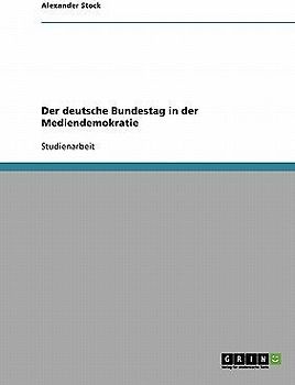 Der deutsche Bundestag in der Mediendemokratie