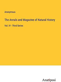 The Annals and Magazine of Natural History: Vol. IV - Third Series