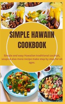 SIMPLE HAWAIIN COOKBOOK: Simple and easy Hawaiian traditional cocktail, soups & also more recipe make step by step for all ages.