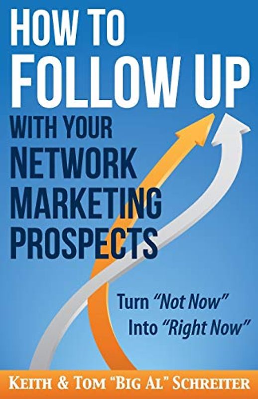 How to Follow Up With Your Network Marketing Prospects: Turn Not Now Into Right Now! (MLM & Network Marketing, Band 4)