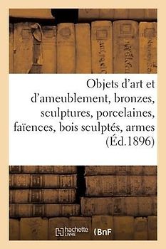 Objets d'art et d'ameublement, bronzes, sculptures, porcelaines, faïences, bois sculptés, armes