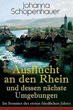 Ausflucht an den Rhein und dessen nächste Umgebungen - Im Sommer des ersten friedlichen Jahres