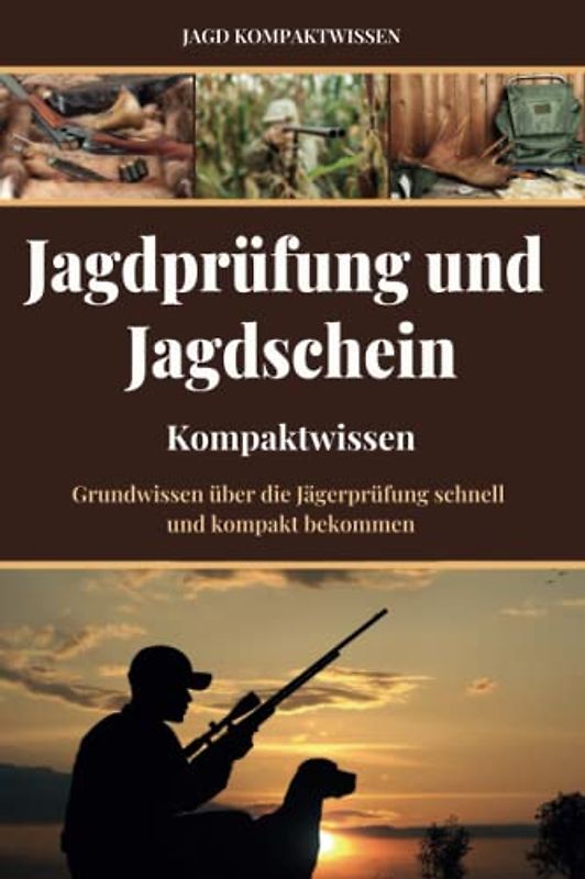 Jagdprüfung und Jagdschein (Kompaktwissen): Grundwissen über die Jägerprüfung schnell und kompakt bekommen