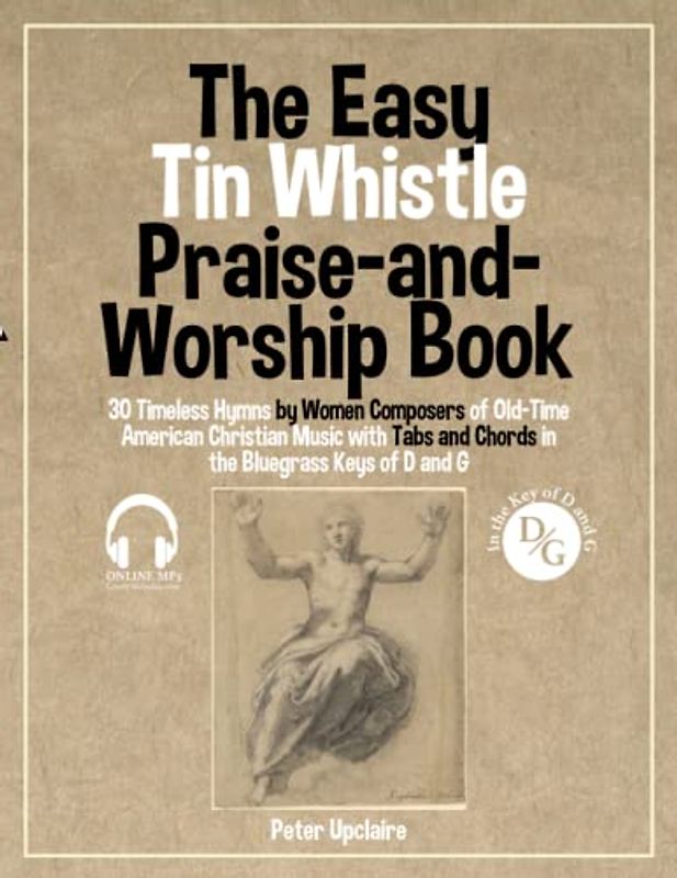 The Easy Tin Whistle Praise-and-Worship Book - 30 Timeless Hymns by Women Composers of Old-Time American Christian Music with Tabs and Chords in the Bluegrass Keys of D and G