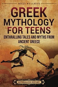 Greek Mythology for Teens: Enthralling Tales and Myths from Ancient Greece (Greek Mythology and History)
