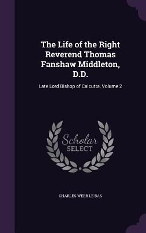 The Life of the Right Reverend Thomas Fanshaw Middleton, D.D.