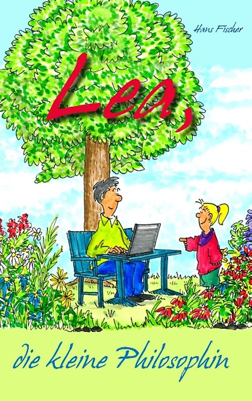 Lea, die kleine Philosophin. Für mehr Menschlichkeit und Respekt gegenüber der Natur